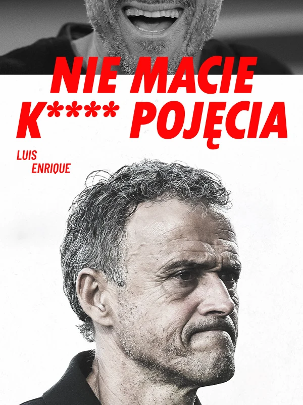 Luis Enrique. Nie macie ku*** pojęcia